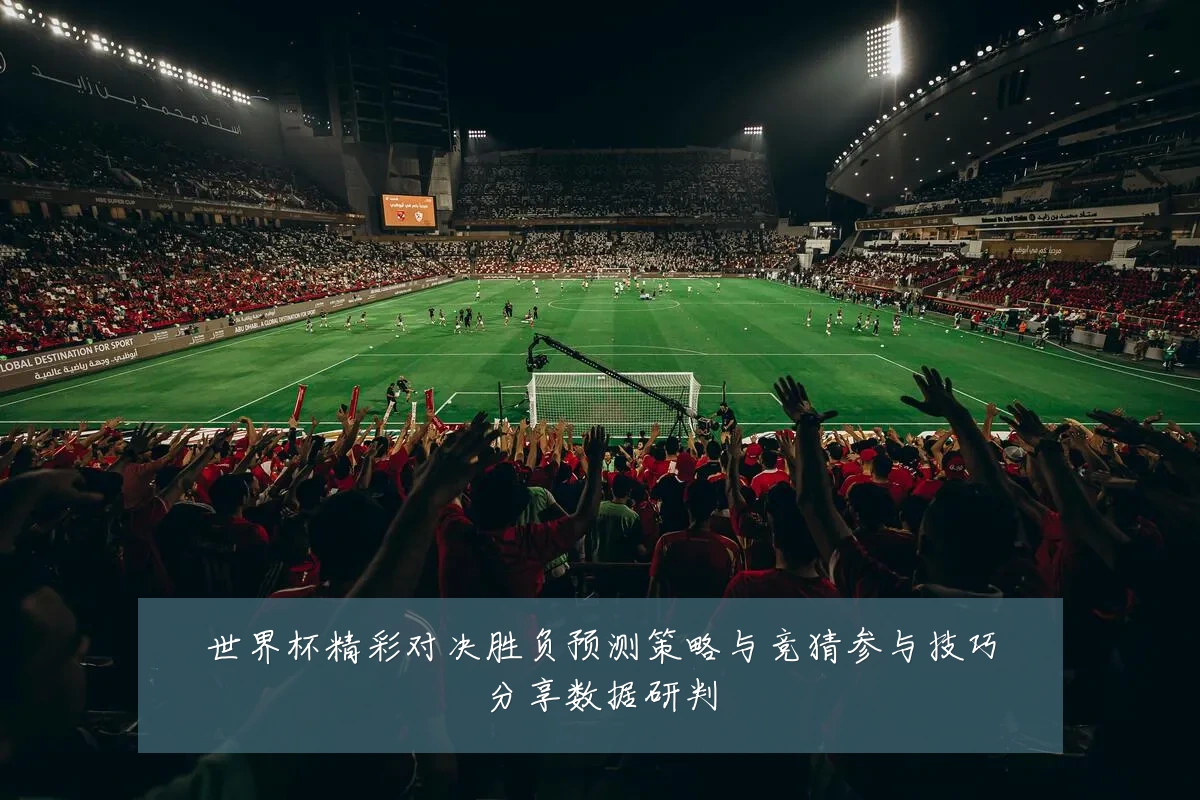 世界杯精彩对决胜负预测策略与竞猜参与技巧分享数据研判